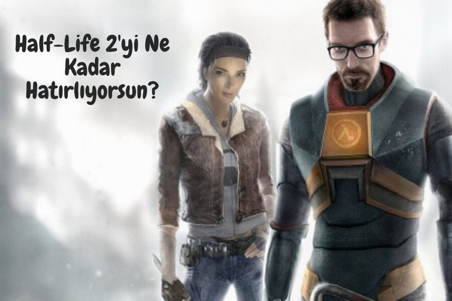 Half-Life 2'yi Ne Kadar Hatırlıyorsun?