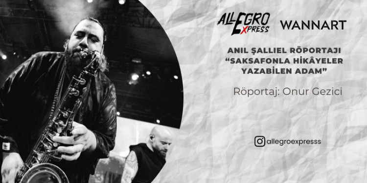 Anıl Şallıel Röportajı – “Saksafonla Hikâyeler Yazabilen Adam”
