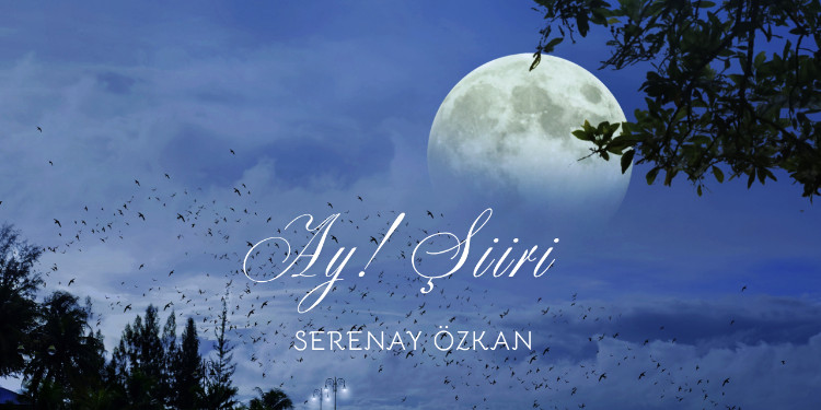 Ay! Şiiri (Serenay Özkan)