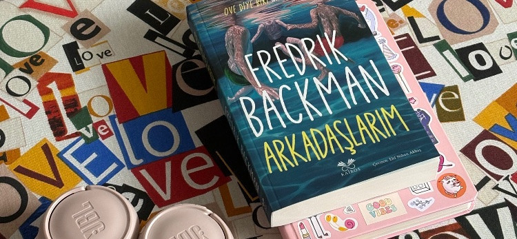 Birbirlerinin Her Şeyi Olan İnsanların Hikâyesi: Arkadaşlarım - Fredrik Backman