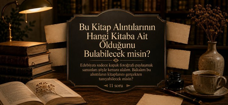 Bu Kitap Alıntılarının Hangi Kitaba Ait Olduğunu Bulabilecek misin?