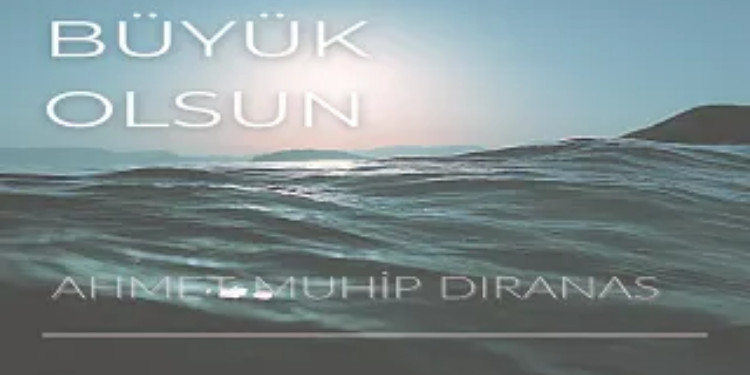 Büyük Olsun (Ahmet Muhip Dıranas)