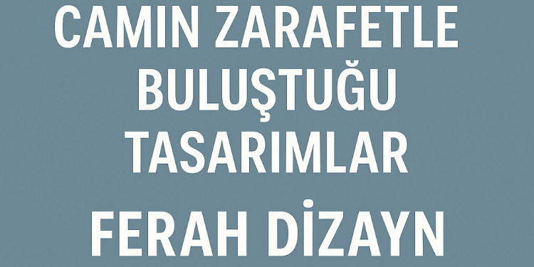 Camın Zarafetle Buluştuğu Tasarımlar: Ferah Dizayn