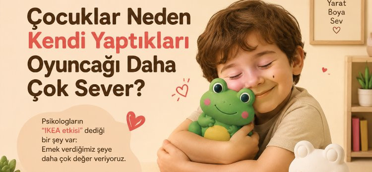 Çocuklar Neden Kendi Yaptıkları Oyuncağı Daha Çok Sever?