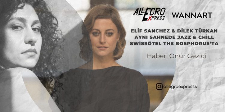 Elif Sanchez & Dilek Türkan Aynı Sahnede Jazz & Chill Swissôtel The Bosphorus’ta