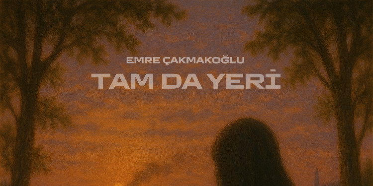 Emre Çakmakoğlu’ndan Yeni Tekli: Tam Da Yeri