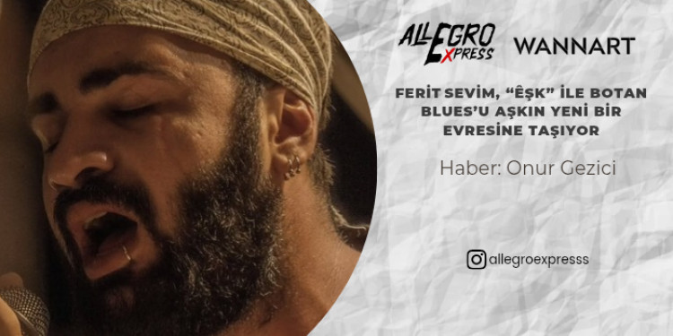 Ferit Sevim, “Êşk” ile Botan Blues’u Aşkın Yeni Bir Evresine Taşıyor