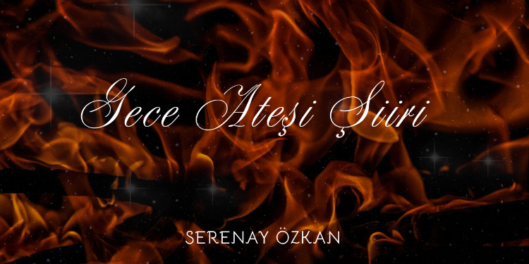 Gece Ateşi Şiiri (Serenay Özkan)