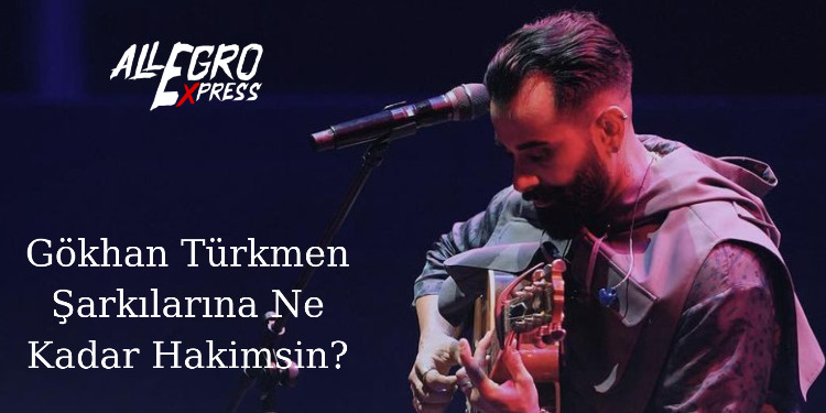 Gökhan Türkmen Şarkılarına Ne Kadar Hakimsin ?