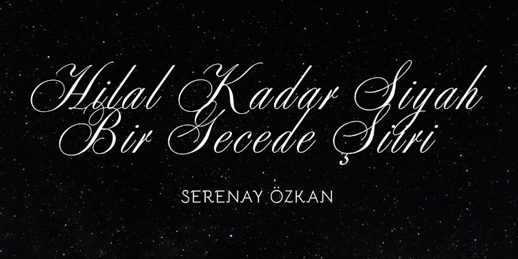 Hilal Kadar Siyah Bir Gecede Şiiri & Serenay Özkan