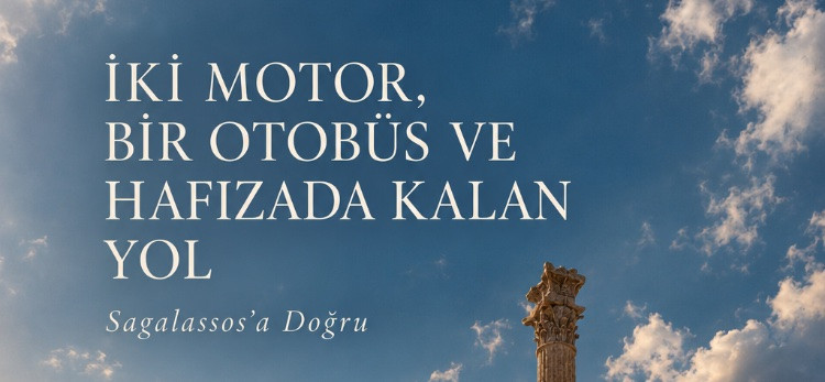 İki Motor, Bir Otobüs ve Hafızada Kalan Yol: Sagalassos’a Doğru