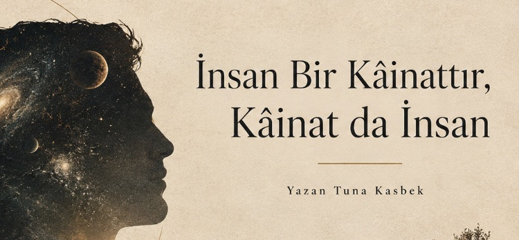 İnsan Bir Kâinattır, Kâinat da İnsan