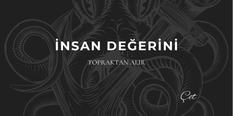 İnsan Değerini Topraktan Alır