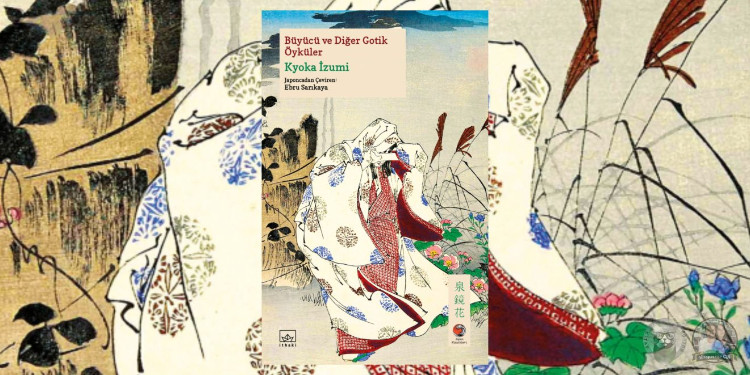 Japon Klasikleri 18: Büyücü ve Diğer Gotik Öyküler, Kyoka İzumi