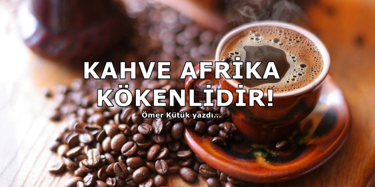 Kahve Batı Değil, Afrika Kökenlidir!
