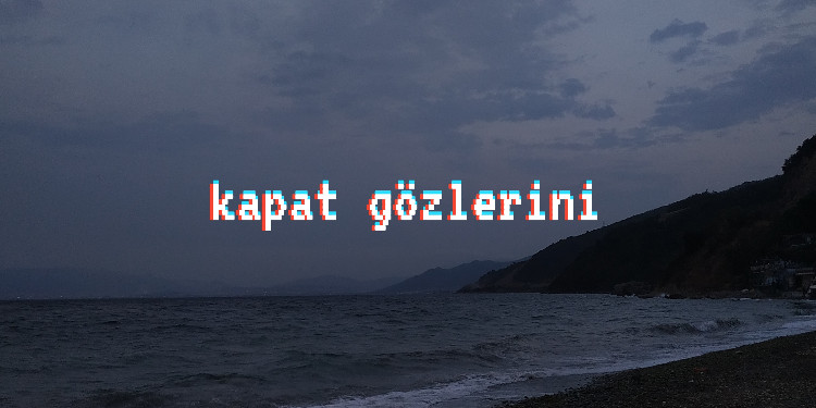 kapat gözlerini