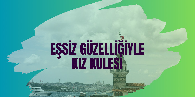 Kız Kulesi: İstanbul'un Eşsiz Güzelliği