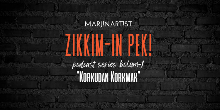 MarjinArtist - ZIKKIMIN PEKİ/Podcast Serisi, Bölüm-1: Korkudan Korkmak