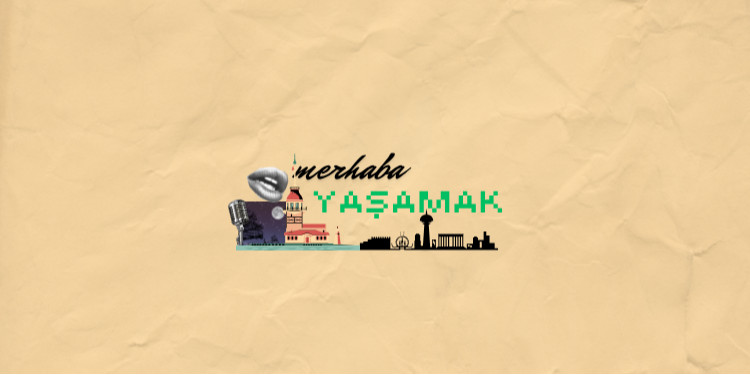 MERHABA, YAŞAMAK!