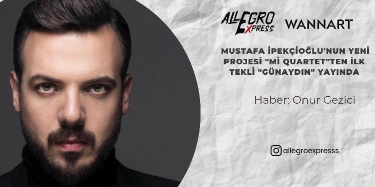 Mustafa İpekçioğlu'nun Yeni Projesi "Mi Quartet"ten İlk Tekli "Günaydın" Yayında