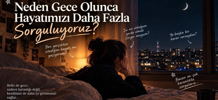 Neden Gece Olunca Hayatımızı Daha Fazla Sorguluyoruz?