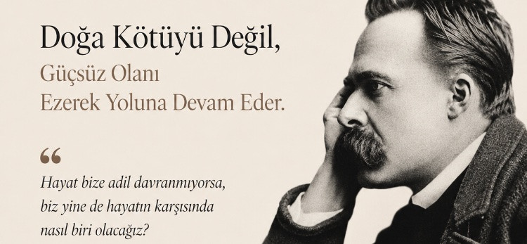 Nietzsche’nin dünyasında güçlü olmak ne demektir?