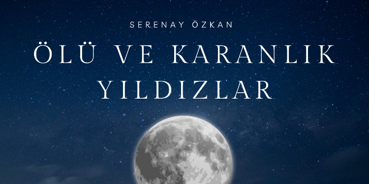 Ölü ve Karanlık Yıldızlar Şiiri|Serenay Özkan