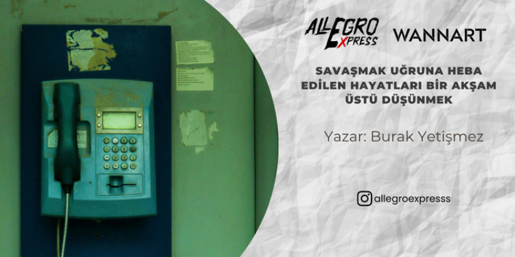 Savaşmak uğruna heba edilen hayatları bir akşam üstü düşünmek