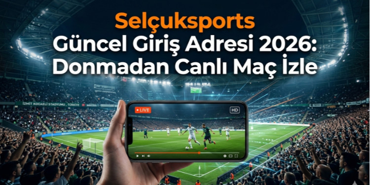 Selçuksports Güncel Giriş Adresi 2026: Donmadan Canlı Maç İzle