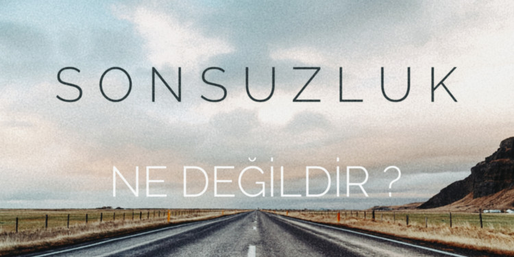 SONSUZLUK NE DEĞİLDİR ?