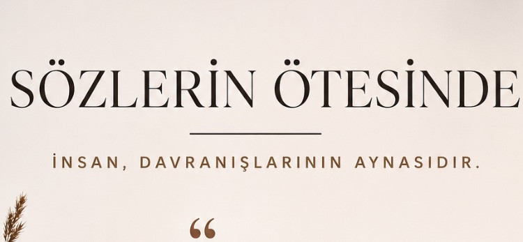 Sözlerin Ötesinde: İnsan, Davranışlarının Aynasıdır