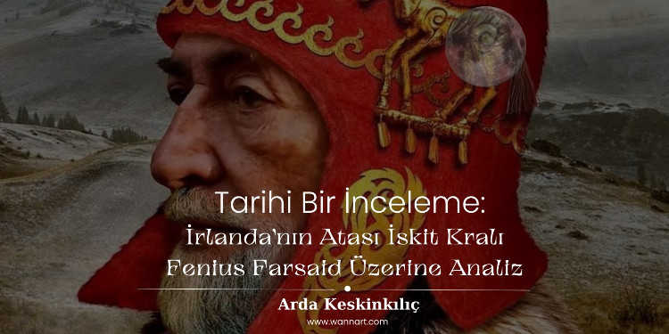 Tarihi Bir İnceleme: İrlanda'nın Atası İskit Kralı Fenius Farsaid Üzerine Analiz