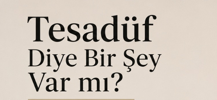 Tesadüf Diye Bir Şey Var mı?