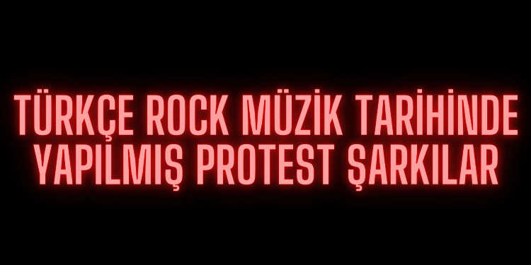 Türkçe Rock Müzik Tarihinde Yapılmış Protest Şarkılar