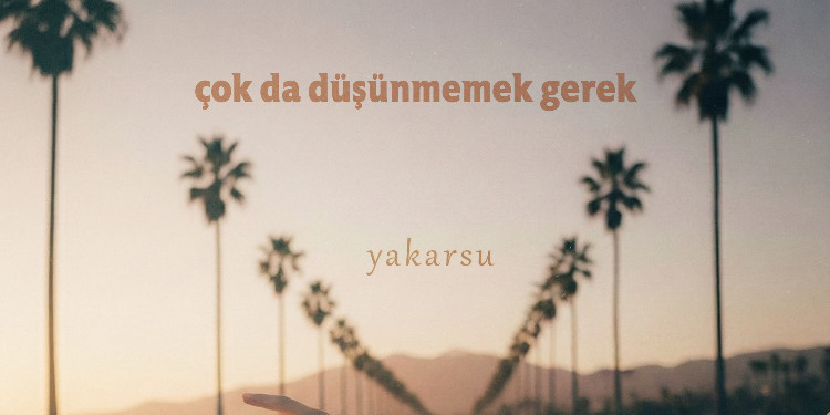 Yakarsu’dan Yeni Tekli: “Çok da Düşünmemek Gerek”