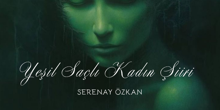 Yeşil Saçlı Kadın Şiiri & Serenay Özkan
